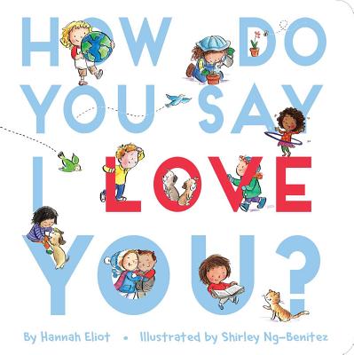 How Do You Say I Love You? - Eliot, Hannah, and Ng-Benitez, Shirley (Illustrator)