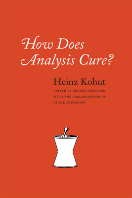 How Does Analysis Cure? - Kohut, Heinz, and Goldberg, Arnold (Editor)