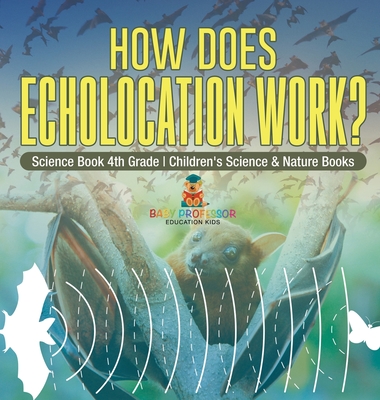 How Does Echolocation Work? Science Book 4th Grade Children's Science & Nature Books - Baby Professor