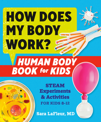 How Does My Body Work? Human Body Book for Kids: Steam Experiments and Activities for Kids 8-12 - LaFleur, Sara, and Cheyer, Adam J (Foreword by)