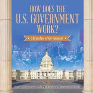 How Does the U.S. Government Work?: 3 Branches of Government State Government Grade 4 Children's Government Books
