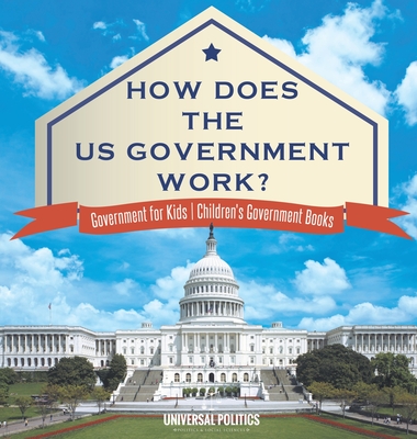 How Does The US Government Work? Government for Kids Children's Government Books - Universal Politics