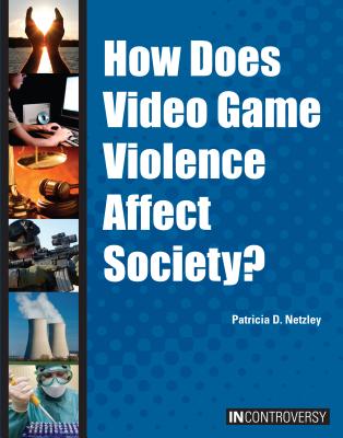 How Does Video Game Violence Affect Society? - Netzley, Patricia D
