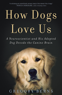How Dogs Love Us: A Neuroscientist and His Adopted Dog Decode the Canine Brain - Berns, Gregory