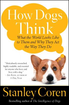 How Dogs Think: What the World Looks Like to Them and Why They Act the Way They Do - Coren, Stanley