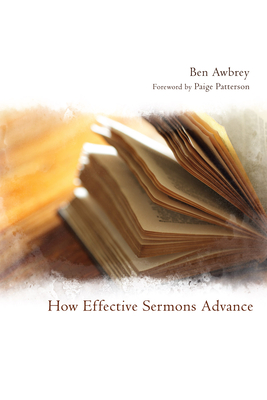 How Effective Sermons Advance - Awbrey, Ben, and Patterson, Paige, Dr. (Foreword by), and Mohler, Albert (Preface by)