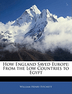 How England Saved Europe: From the Low Countries to Egypt - Fitchett, William Henry