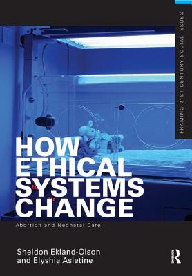 How Ethical Systems Change: Abortion and Neonatal Care - Ekland-Olson, Sheldon, and Aseltine, Elyshia