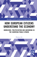 How European Citizens Understand the Economy: Knowledge, Politicization and Anchoring in the European Public Sphere