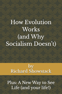 How Evolution Works (and Why Socialism Doesn't): Plus: A New Way to See Life (and your life!)