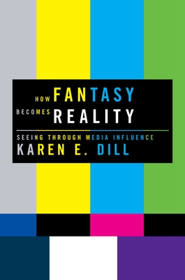 How Fantasy Becomes Reality: Seeing Through Media Influence - Dill, Karen E