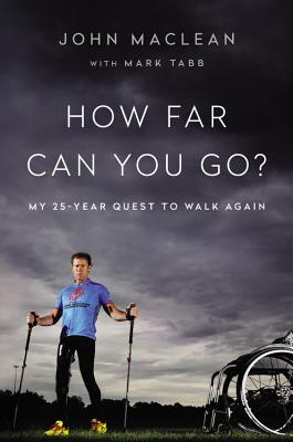 How Far Can You Go?: My 25-Year Quest to Walk Again - MacLean, John, Sir, and Tabb, Mark