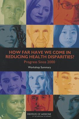 How Far Have We Come in Reducing Health Disparities?: Progress Since 2000: Workshop Summary - Institute of Medicine, and Board on Population Health and Public Health Practice, and Roundtable on the Promotion of Health...