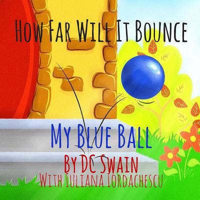 How Far Will It Bounce?: (My Blue Ball) - Swain, D C