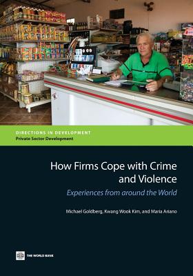 How Firms Cope with Crime and Violence: Experiences from Around the World - Goldberg, Michael, and Ariano, Maria, and Kim, Kwang Wook