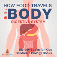 How Food Travels In The Body - Digestive System - Biology Books for Kids Children's Biology Books