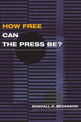 How Free Can the Press Be? - Bezanson, Randall P