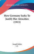 How Germany Seeks To Justify Her Atrocities (1915)