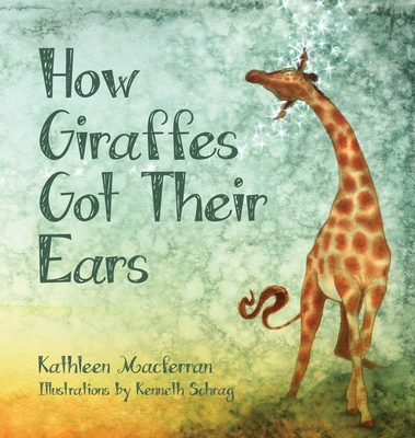 How Giraffes Got Their Ears - Macferran, Kathleen, and Lenihan, Kelly (Designer)