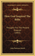 How God Inspired the Bible: Thoughts for the Present Disquiet (1892)