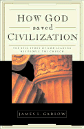 How God Saved Civilization: The Epic Story of God Leading His People, the Church