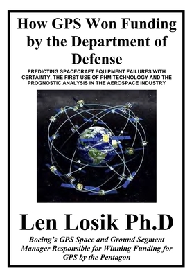 How GPS Won Funding by the Department of Defense: How Senior Air Force Officers and Lockheed Management Worked to Destroy the GPS Program - Losik Ph D, Len