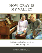 How Gray Is My Valley: Enlightened Observations about Being Old