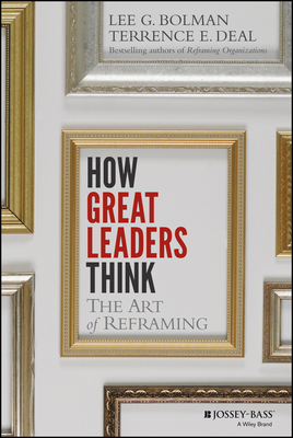 How Great Leaders Think: The Art of Reframing - Bolman, Lee G., and Deal, Terrence E.