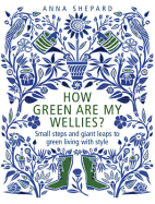 How Green Are My Wellies?: Small Steps and Giant Leaps to Green Living with Style