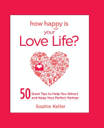 How Happy Is Your Love Life?: 50 Great Tips to Help You Attract and Keep Your Perfect Partner