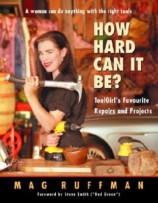 How Hard Can It Be?: Toolgirl's Favourite Repairs and Projects - Ruffman, Mag, and Hunter, Daniel (Photographer)