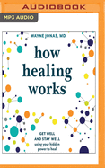 How Healing Works: Get Well and Stay Well Using Your Hidden Power to Heal