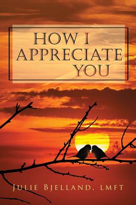 How I Appreciate You: Journal to Build Closeness and Connection - Bjelland Lmft, Julie