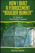 How I Built a Ferrocement "Boulder Bunker": As Seen on Doomsday Preppers