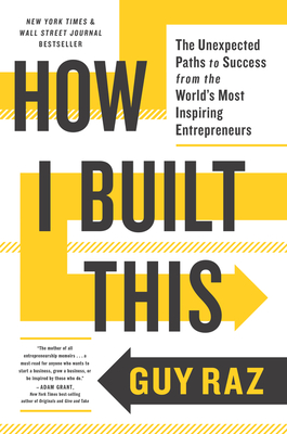 How I Built This: The Unexpected Paths to Success from the World's Most Inspiring Entrepreneurs - Raz, Guy