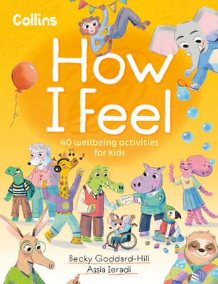 How I Feel: 40 Wellbeing Activities for Kids - Collins Kids, and Goddard-Hill, Becky