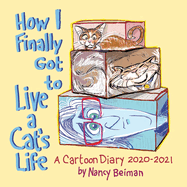 How I Finally Got to Live a Cat's Life: A Cartoon Diary 2020-2021