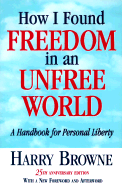 How I Found Freedom in an Unfree World: A Handbook for Personal Liberty - Browne, Harry