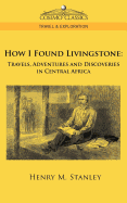 How I Found Livingstone: Travels, Adventures and Discoveries in Central Africa
