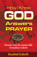 How I Know God Answers Prayer: Miracles from the Mission Field of Jonathan Goforth