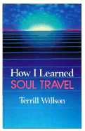 How I Learned Soul Travel: The True Experiences of a Student in Eckankar, the Ancient Science of Soul Travel