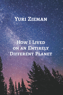 How I Lived on an Entirely Different Planet