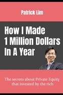 How I Made My 1 Million Dollars in a Year: The Secret About Private Equity That's Invested by the Rich