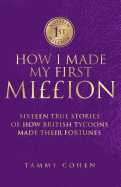 How I Made My First Million: Sixteen True Stories of How British Tycoons Made Their Fortunes