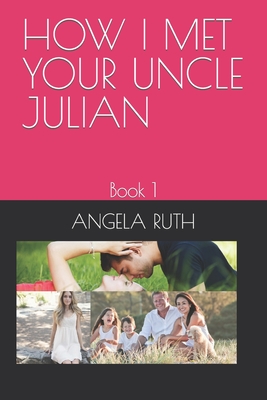 How I Met Your Uncle Julian: Book 1 - Ruth, Angela