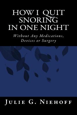 How I Quit Snoring in One Night Without Any Medications, Devices or Surgery - Niehoff, Julie G