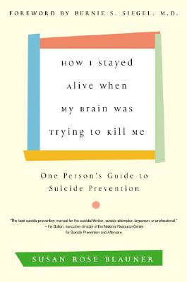 How I Stayed Alive When My Brain Was Trying to Kill Me: One Person's Guide to Suicide Prevention - Blauner, Susan Rose