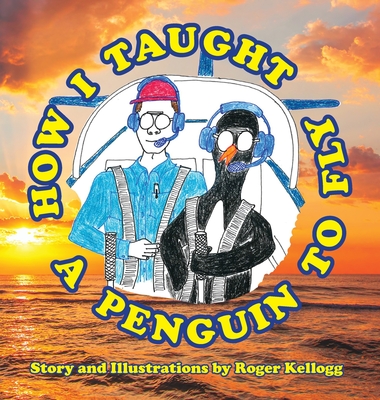 How I Taught A Penguin To Fly - Kellogg, Roger