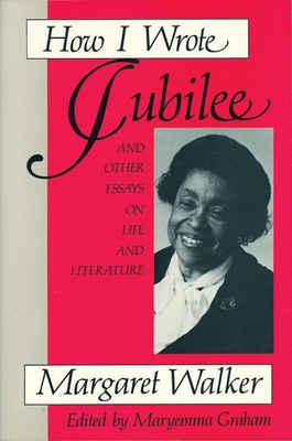 How I Wrote Jubilee: And Other Essays on Life and Literature - Walker, Margaret, and Graham, Maryemma (Editor)