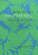How in the Morning: Poems 1962-1988 - Miller, Chuck